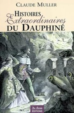 Histoires Extraordinaires du Dauphiné : Récits authentiques, étranges, insolites