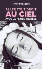 Aller tout droit au ciel avec la petite Thérèse - Pradère, Martin