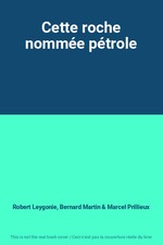 Cette roche nommée pétrole, Robert Leygonie, Bernard Martin et Marcel Prillieux