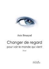Changer de regard. Pour voir le monde... - Anis Bouayad - V381050