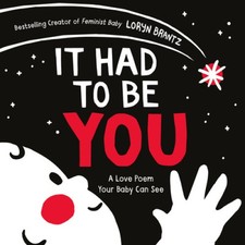 It Had to Be You (A Love Poem Your Baby Can See) [Board book] by Loryn Brantz