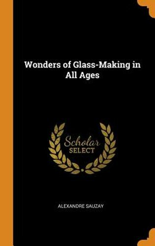 Wonders glass making - of, glass-making
