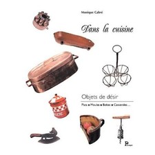 Dans La Cuisine ; Objets De Desir - Monique Cabre +++comme neuf+++