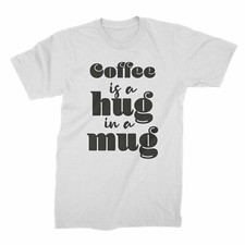 Coffee is a Hug in a Mug Shirt