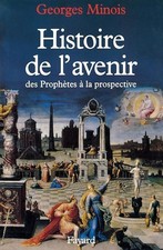 Histoire de l'avenir: Des prophètes à la prospective - Minois, Georges