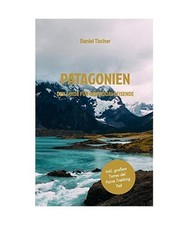 Patagonien: Der Guide für Individualreisende, Daniel Tischer