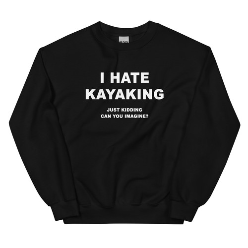 Hate kayaking just - hate,