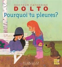 Pourquoi tu pleures? - Docteur Catherine Dolto - de 2 à 7 ans, Catherine Dolto, 