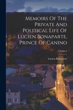 Memoirs Of The Private And Political Life Of Lucien Bonaparte, Prince Of