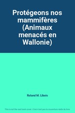 Protégeons nos mammifères (Animaux menacés en Wallonie), Roland M. Libois