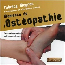 Mémento de l'Ostéopathie - Ces mains magiques qui nous guérissent, Fabrice 