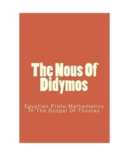 The Nous Of Didymos: Egyptian Proto-Mathematics In The Gospel Of Thomas, Kahle, 