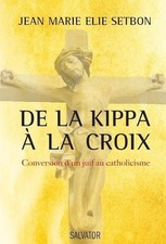 De la kippa à la croix : Conversion d'un Juif au catholicisme - Jean-Marie Elie