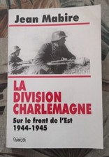 Jean MABIRE  - LA DIVISION CHARLEMAGNE Sur le front de l'Est 1944- 1945 GRANCHER