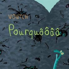 Pourquôôââ voutch - de,