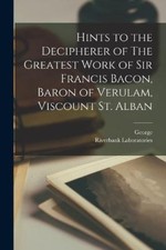 Hints to the Decipherer of The Greatest Work of Sir Francis Bacon, Baron of