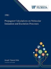 Joseph Ortiz Propagator Calculations on Molecular Ionization and Excitat (Relié)