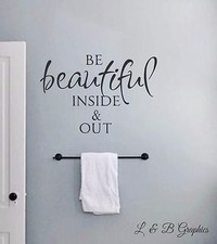 Be Beautiful Inside & Out -Vinyl Wall Decal- Bathroom Wall Quotes- Home Decor