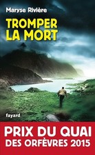Tromper la mort : Prix du quai des orfèvres 2015 - Rivière, Maryse