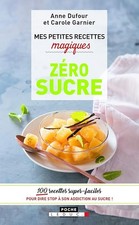 Mes petites recettes magiques zéro sucre: 100 recettes super-faciles pour dire s