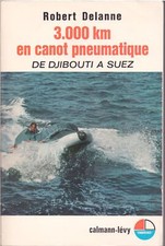 Robert Delanne. 3 000 kilomètres en canot pneumatique : De Djibouti à Suez