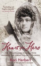 Heart of the Hero: The Remarkable Women Who Inspired the Great Polar Explorers