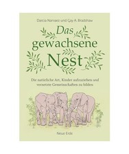 Das gewachsene Nest: Die natürliche Art, Kinder aufzuziehen und vernetzte Gemei
