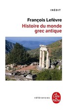 Histoire du monde grec antique: Inédit - Lefèvre, François