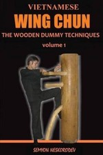 Vietnamese Wing Chun: The Wooden Dummy Techniques by Semyon Neskorodev NEUF