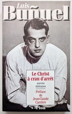 Le Christ à cran d'arrêt : Œuvres littéraires. Par Luis Buñuel. 295 pages