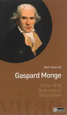 GASPARD MONGE (1746-1818) DE LA SCIENCE A LA POLITIQUE, Alain Quéruel