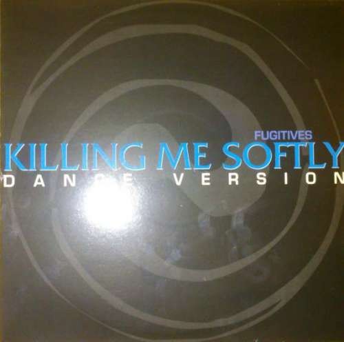 Fugitifs killing me softly - killing,