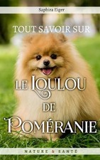 Saphira Eiger Tout Savoir sur le Loulou de Poméranie (Poche) Mon Ami Le Chien