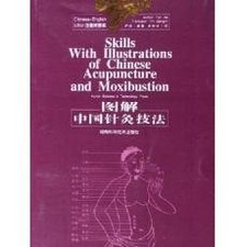 Skills with Illustrations of Chinese Acupuncture and Moxibustion