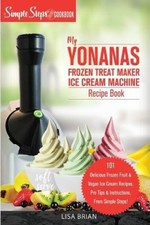 My Yonanas Frozen Treat Maker Ice Cream Machine Recipe Book, A Simple Steps