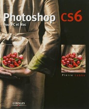 Photoshop CS6 : Pour PC et MAC, Pierre Labbe
