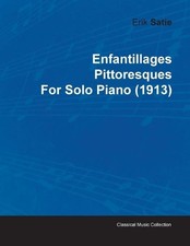 Erik Satie Enfantillages Pittoresques By Erik Satie For Solo Piano (1913 (Poche)