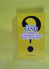 Comment le peuple juif fut inventé - De la Bible au sionisme  - Shlomo Sand