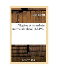 L'Hygiène Et Les Maladies Internes Du Cheval, Louis Morisot