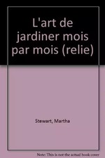 L'art de jardiner de Martha Stewart : Mois par mois, Martha Stewart