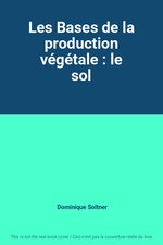 Les Bases de la production végétale : le sol, Dominique Soltner