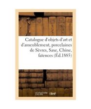 Catalogue d'Objets d'Art Et d'Ameublement, Porcelaines de Sèvres, Saxe, Chine, 