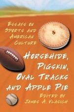 James A. Vlasich Horsehide, Pigskin, Oval Tracks and Apple Pie (Poche)