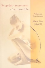 Livre Se Guérir Autrement C'Est Possible De Marie Lise Labonté