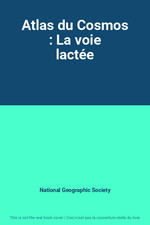 Atlas du Cosmos : La voie lactee, National Geographic Society