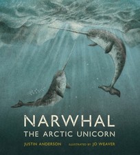 Narwhal: The Arctic Unicorn by Justin Anderson [Hardback] NEUF