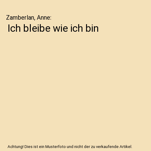 Ich bleibe wie - , bin