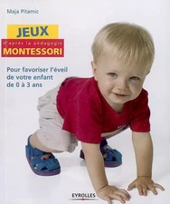 Jeux d'après la pédagogie Montessori : Pour favoriser l'éveil de votre