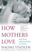 How Mothers Love: And How