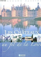 Les châteaux au fil de la Loire - châteaux passion - Collectif 
